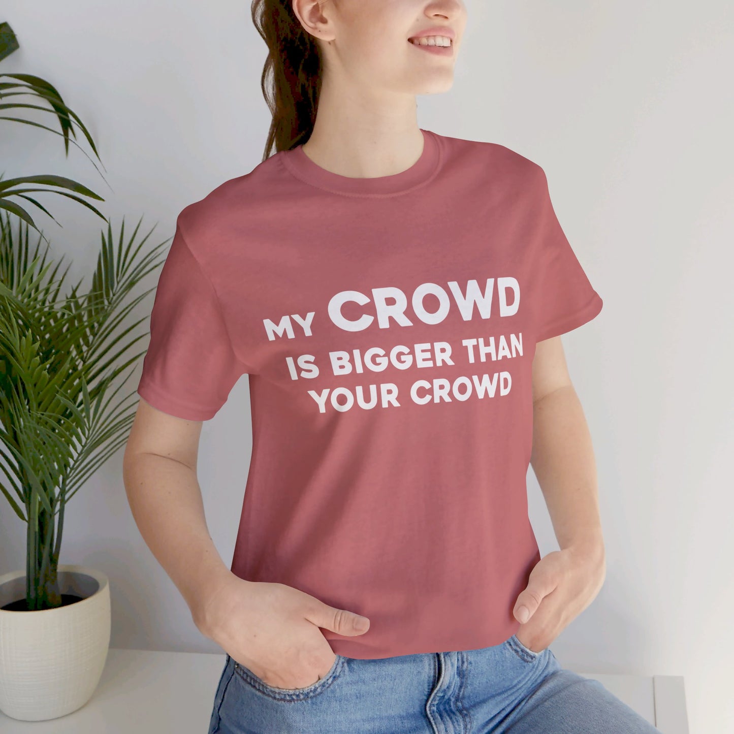 My Crowd Is Bigger Than Your Crowd - Unisex Jersey Short Sleeve Tee