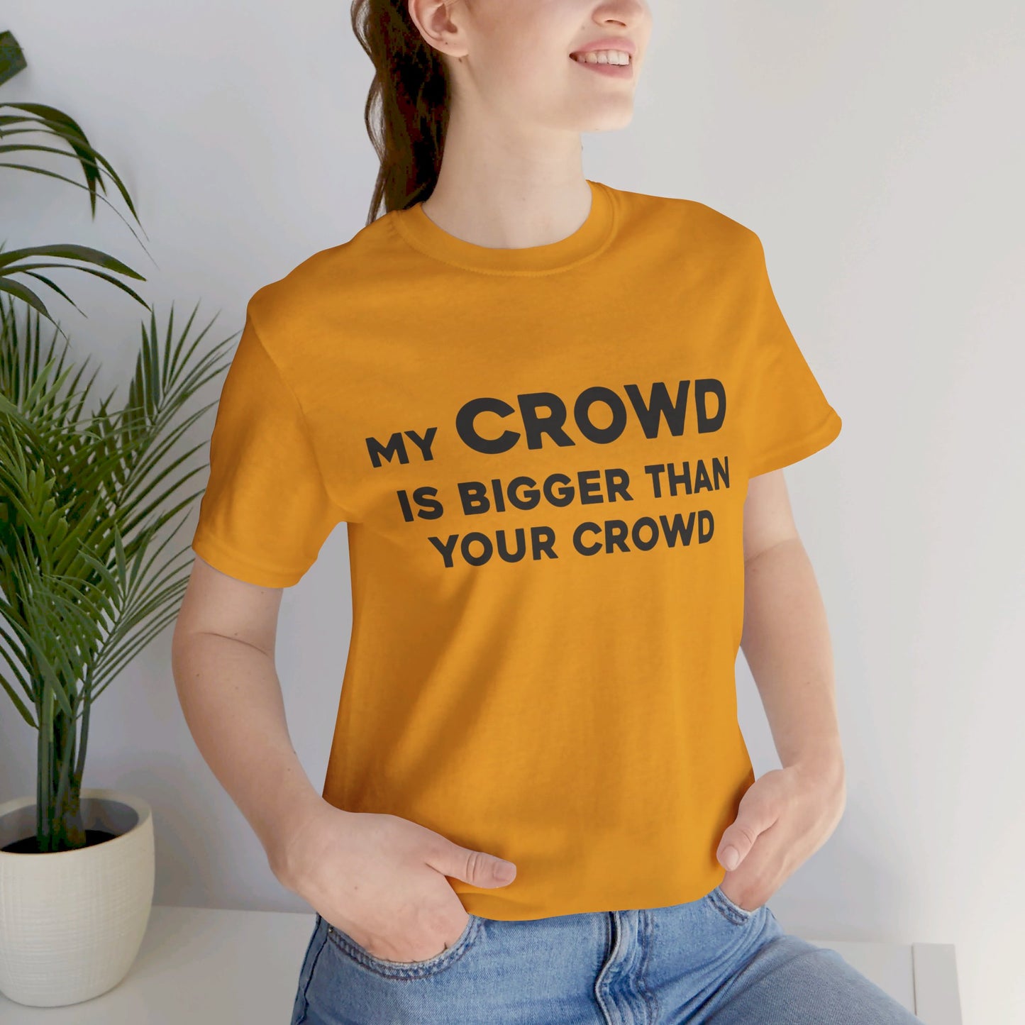 My Crowd Is Bigger Than Your Crowd - Unisex Jersey Short Sleeve Tee