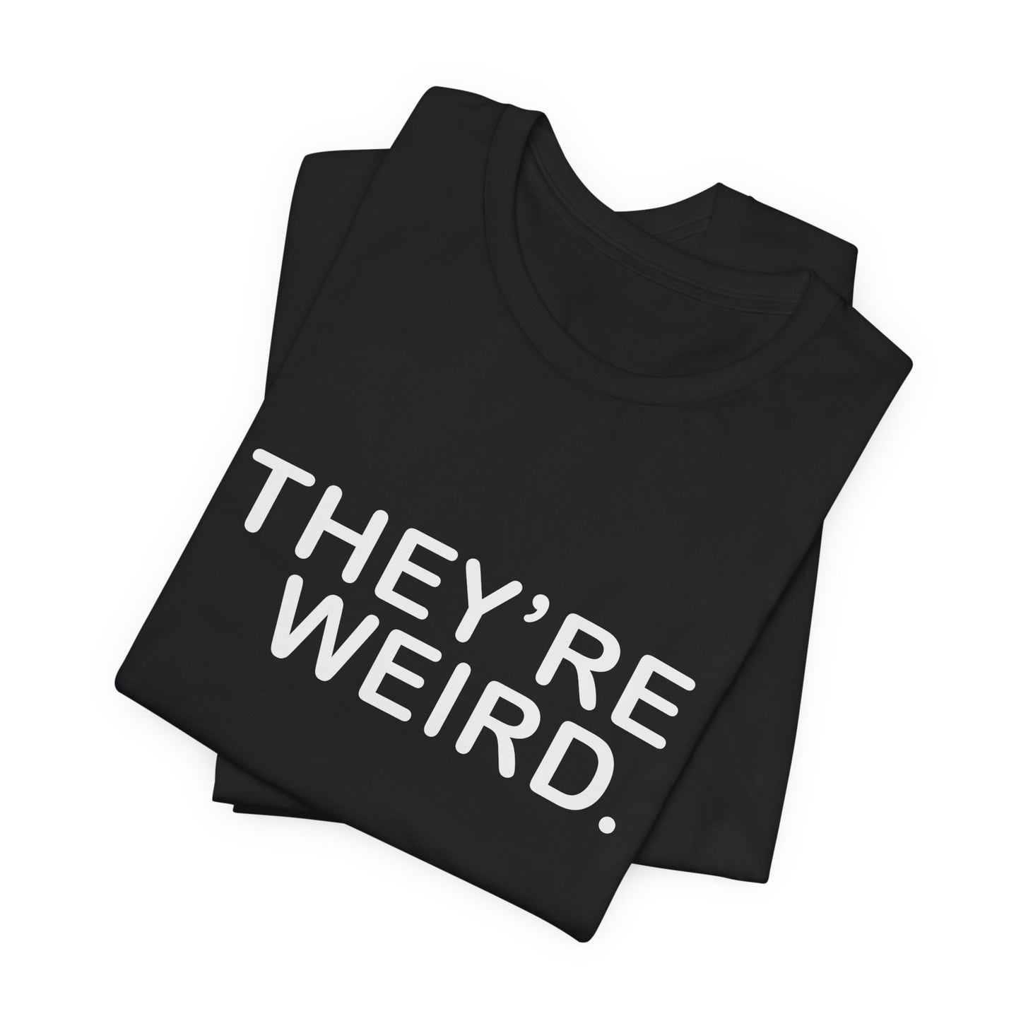 They're Weird - Unisex Jersey Short Sleeve Tee