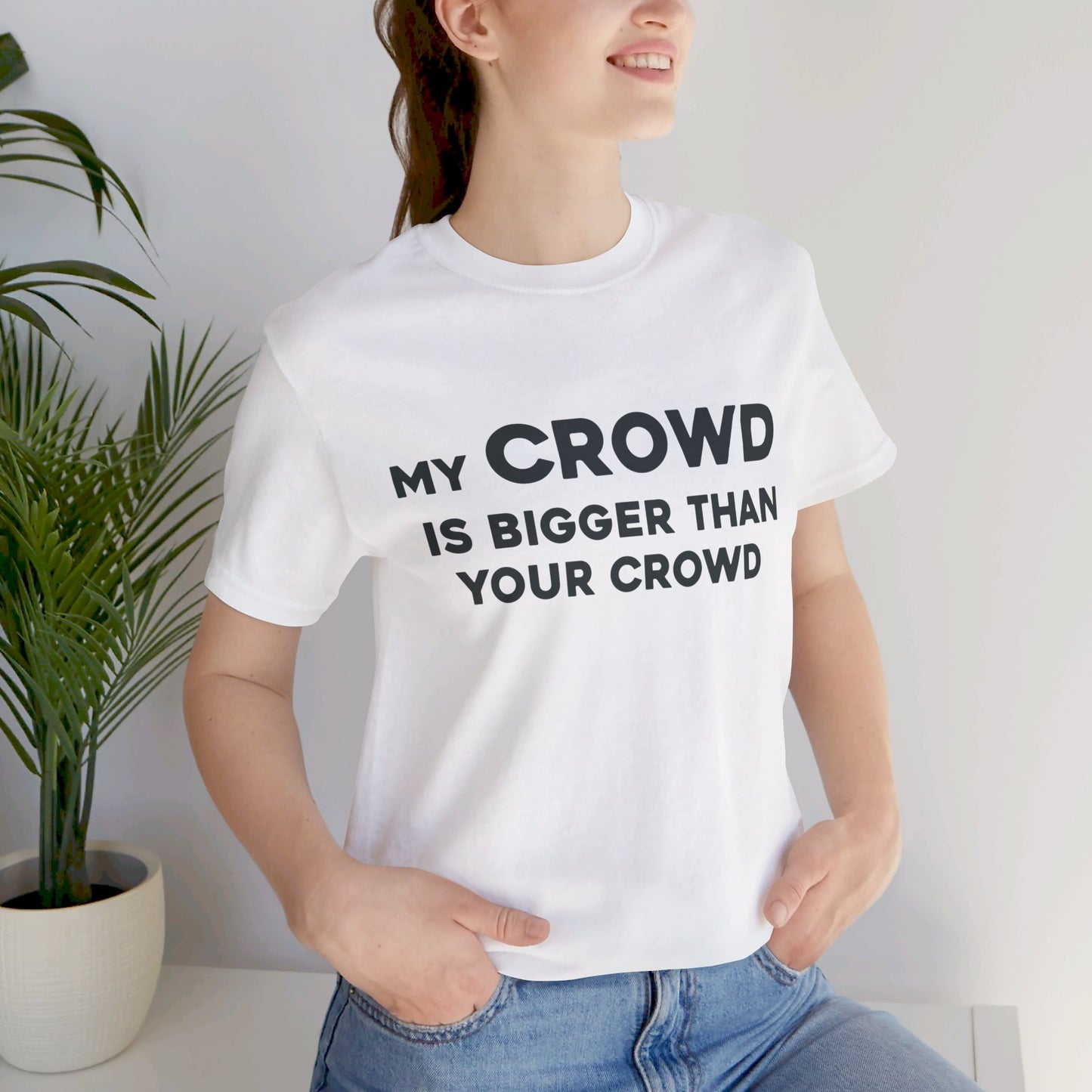 My Crowd Is Bigger Than Your Crowd - Unisex Jersey Short Sleeve Tee