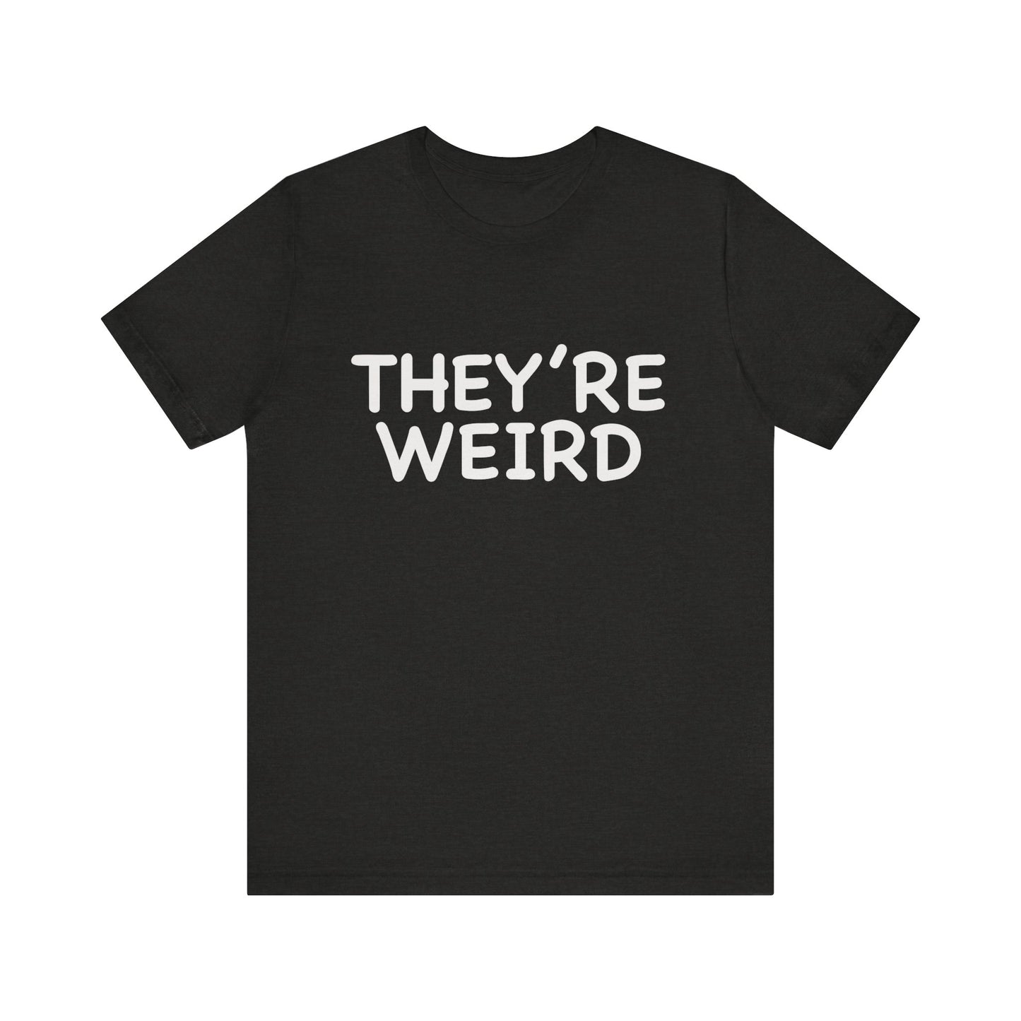 They're Weird - Unisex Jersey Short Sleeve Tee