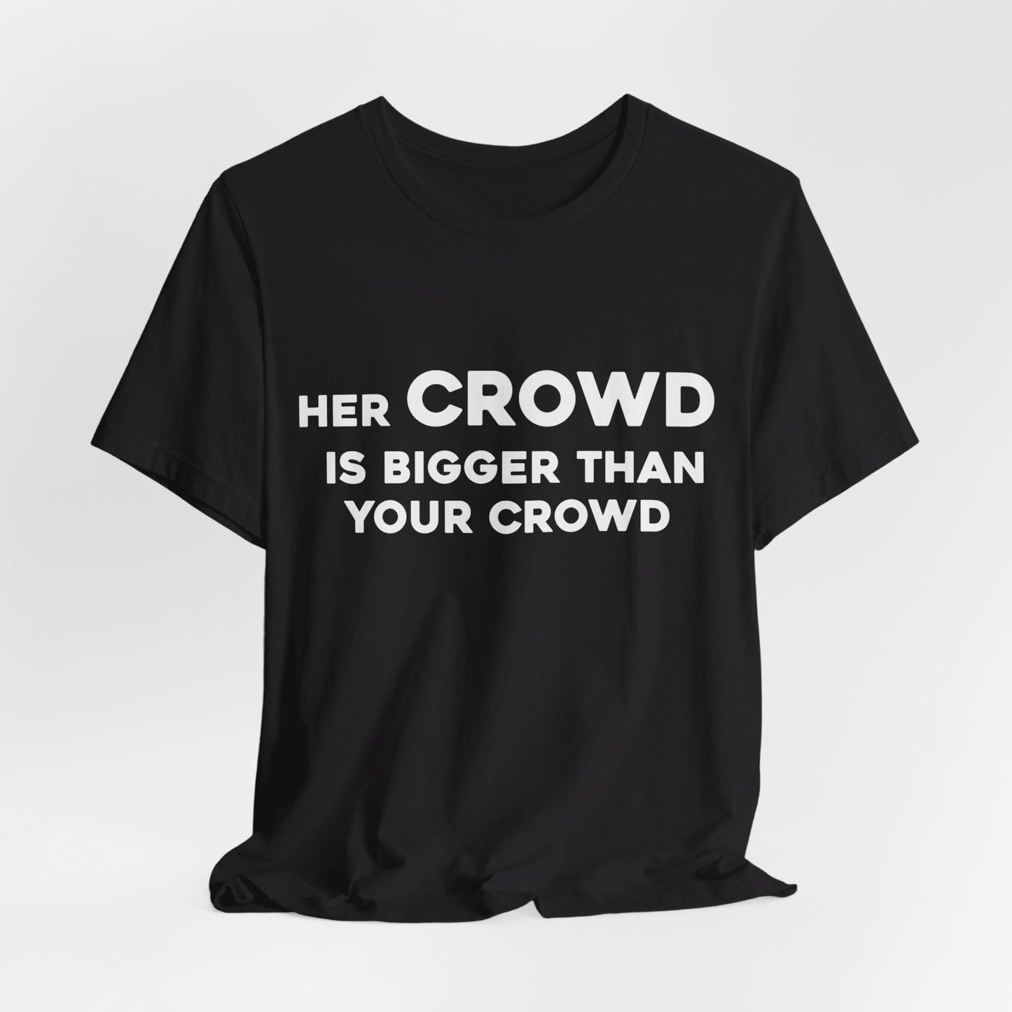 Her Crowd Is Bigger Than Your Crowd - Unisex Jersey Short Sleeve Tee