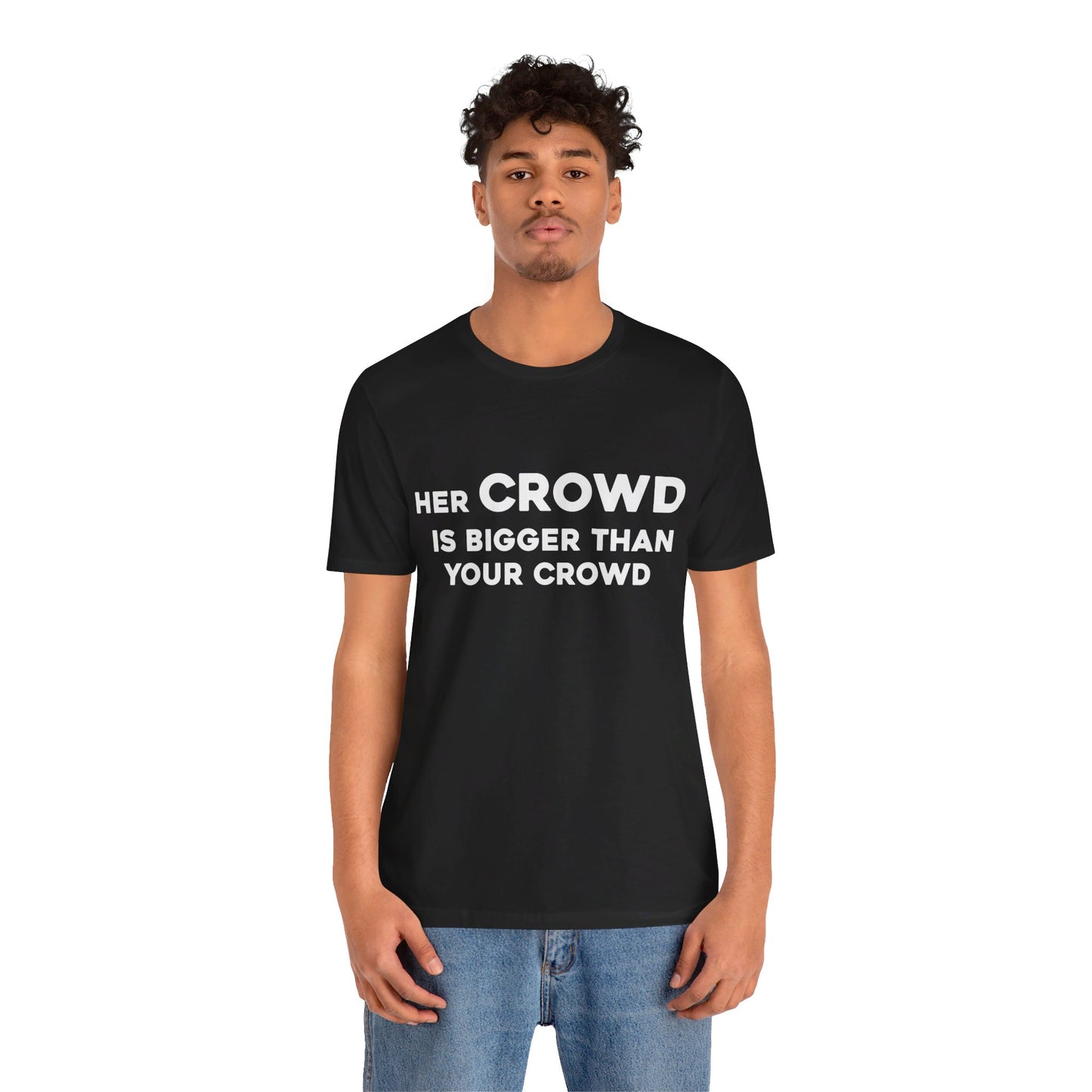 Her Crowd Is Bigger Than Your Crowd - Unisex Jersey Short Sleeve Tee