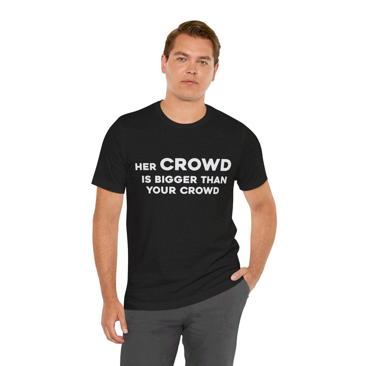 Her Crowd Is Bigger Than Your Crowd - Unisex Jersey Short Sleeve Tee