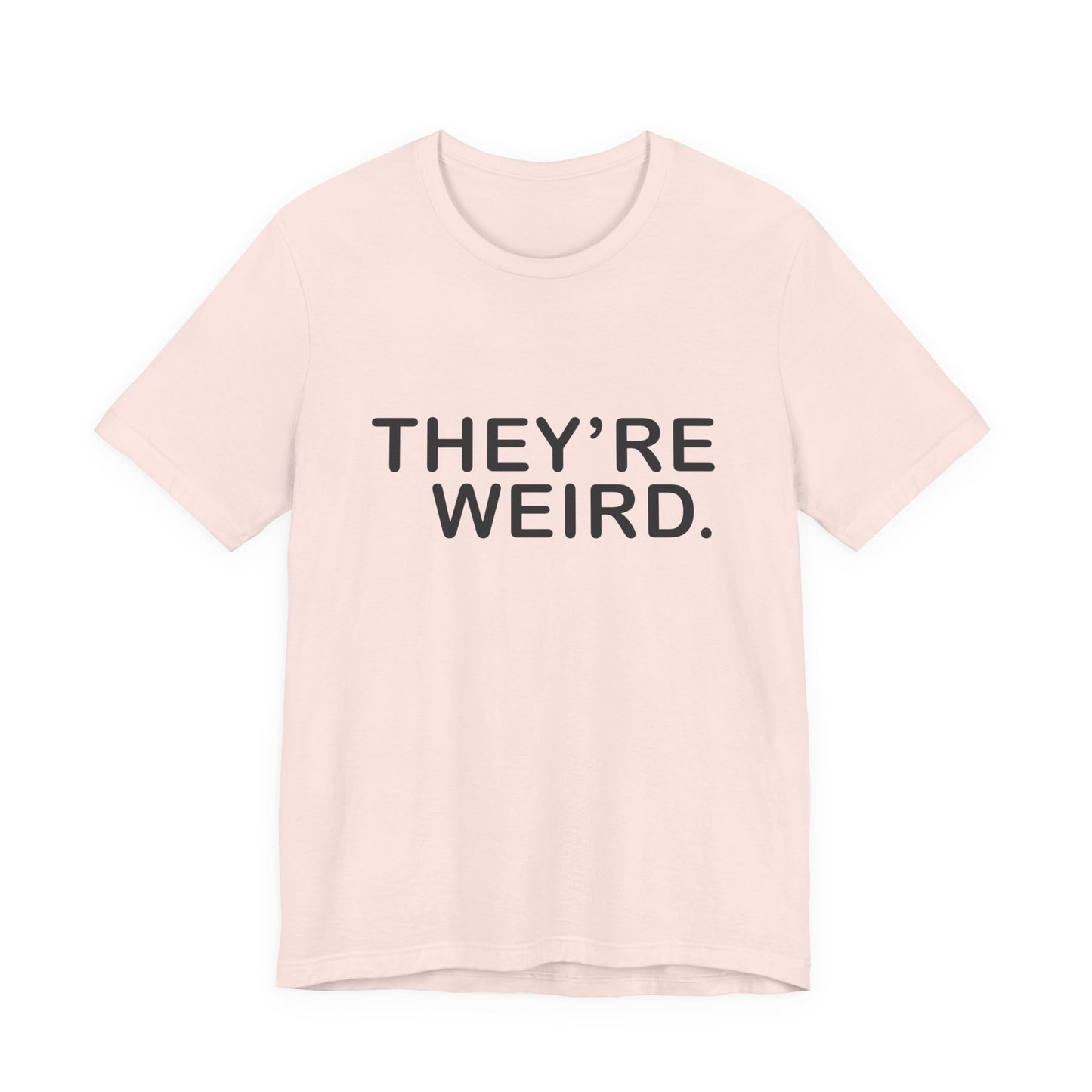 They're Weird - Unisex Jersey Short Sleeve Tee