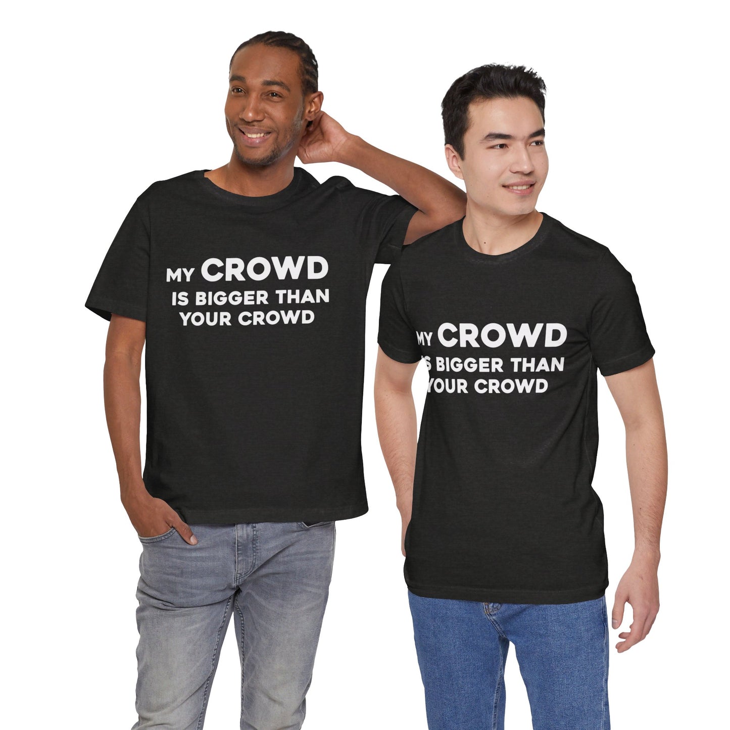 My Crowd Is Bigger Than Your Crowd - Unisex Jersey Short Sleeve Tee