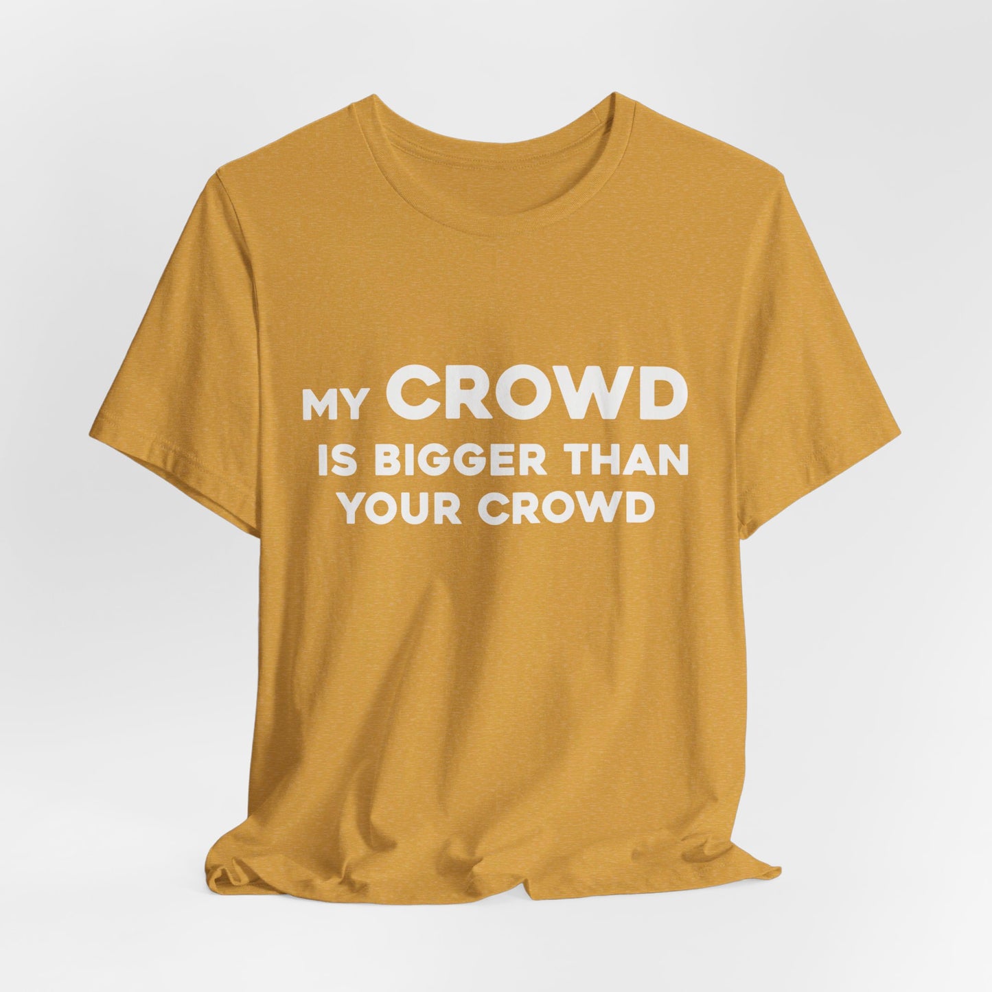 My Crowd Is Bigger Than Your Crowd - Unisex Jersey Short Sleeve Tee