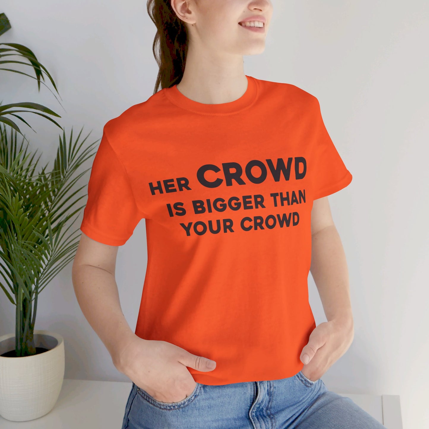 Her Crowd Is Bigger Than Your Crowd - Unisex Jersey Short Sleeve Tee