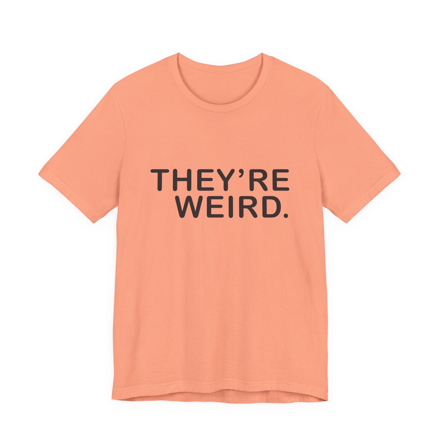 They're Weird - Unisex Jersey Short Sleeve Tee