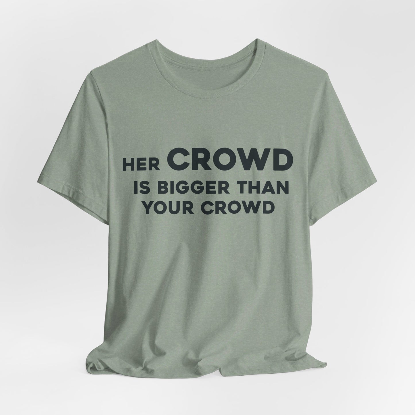 Her Crowd Is Bigger Than Your Crowd - Unisex Jersey Short Sleeve Tee