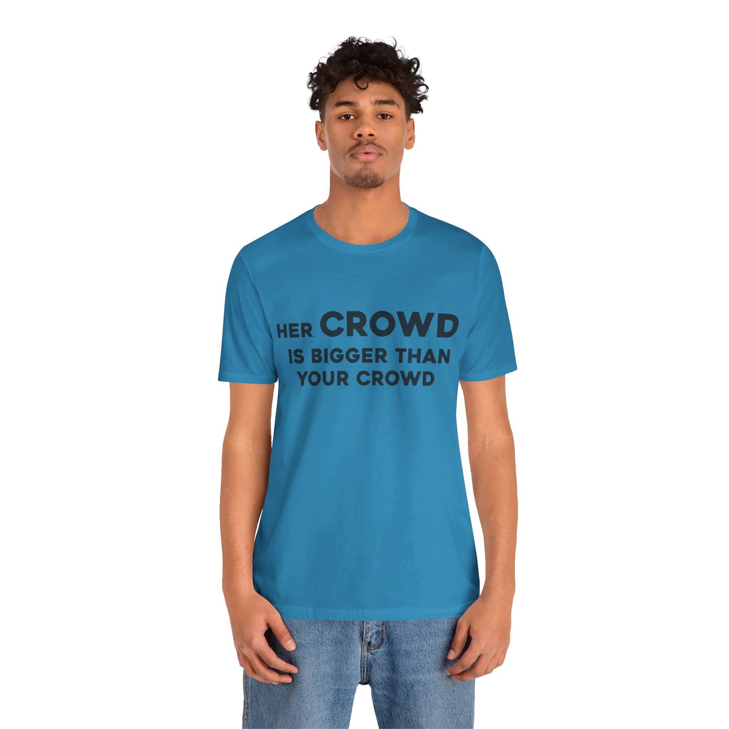 Her Crowd Is Bigger Than Your Crowd - Unisex Jersey Short Sleeve Tee