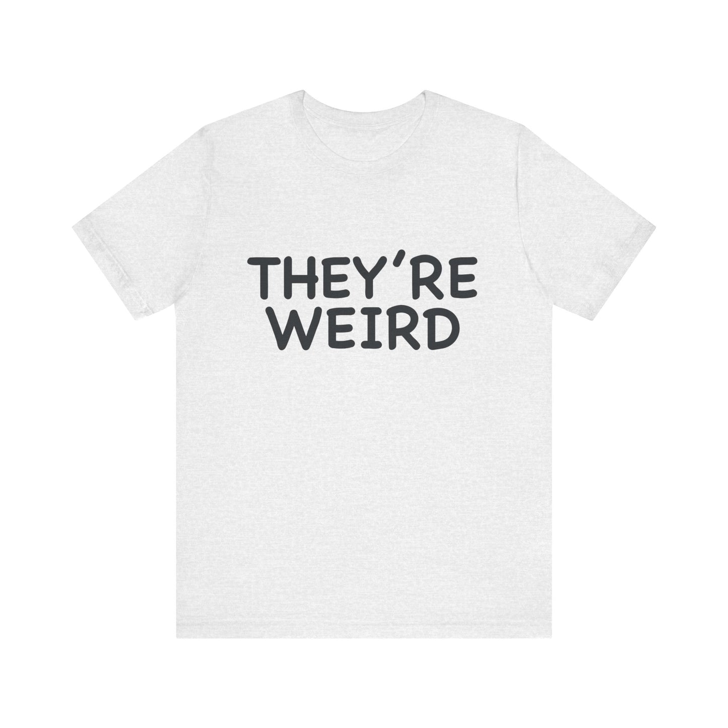 They're Weird - Unisex Jersey Short Sleeve Tee