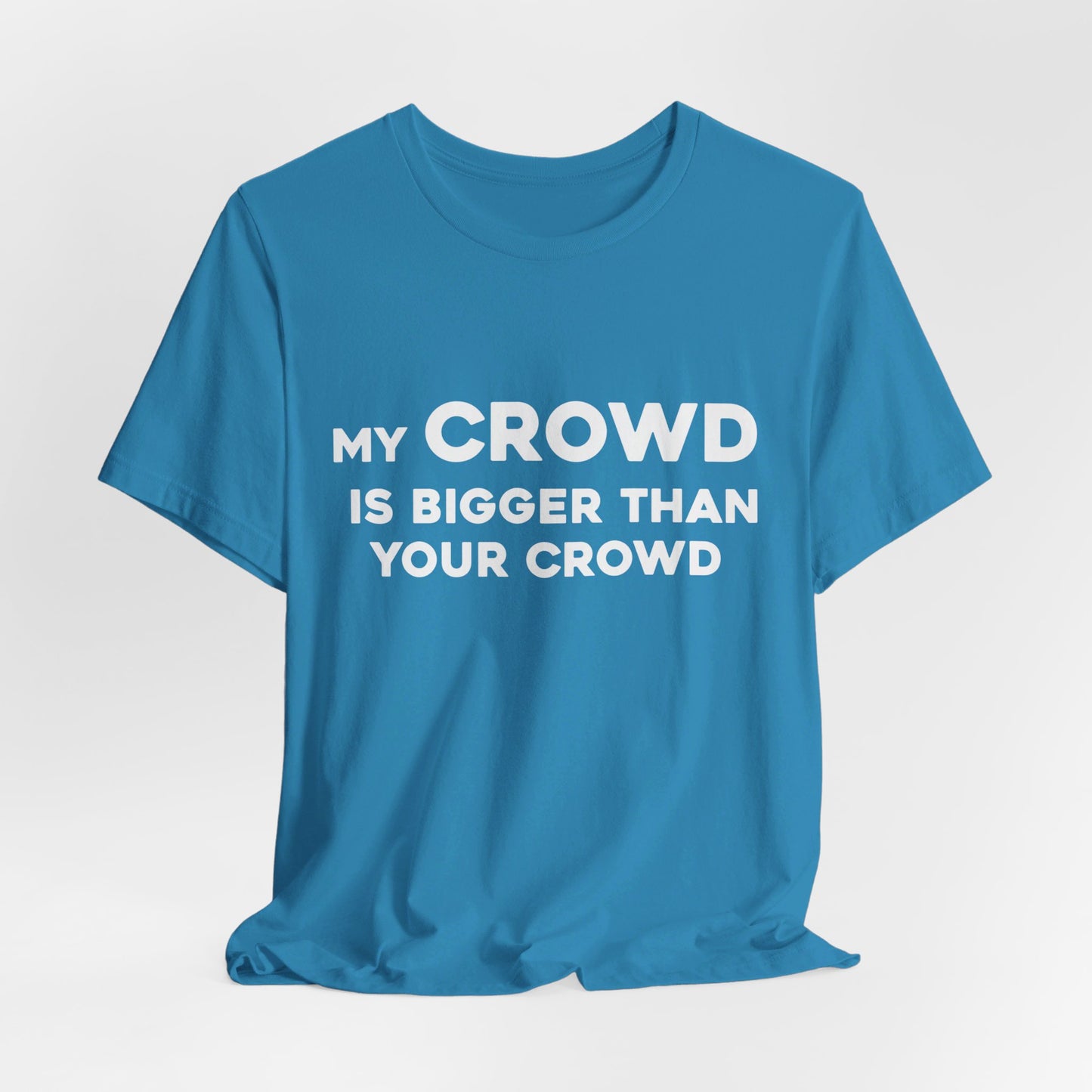 My Crowd Is Bigger Than Your Crowd - Unisex Jersey Short Sleeve Tee