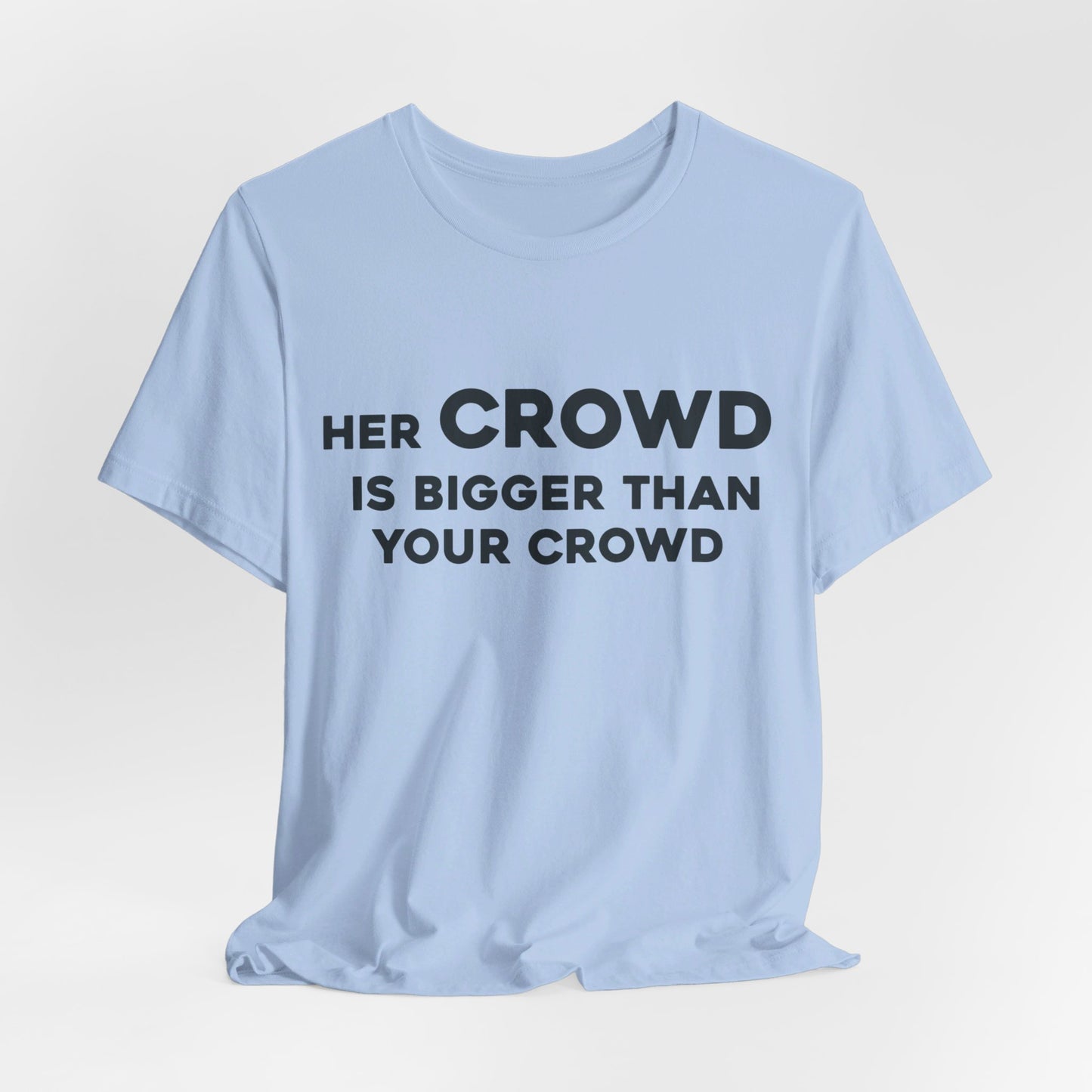 Her Crowd Is Bigger Than Your Crowd - Unisex Jersey Short Sleeve Tee