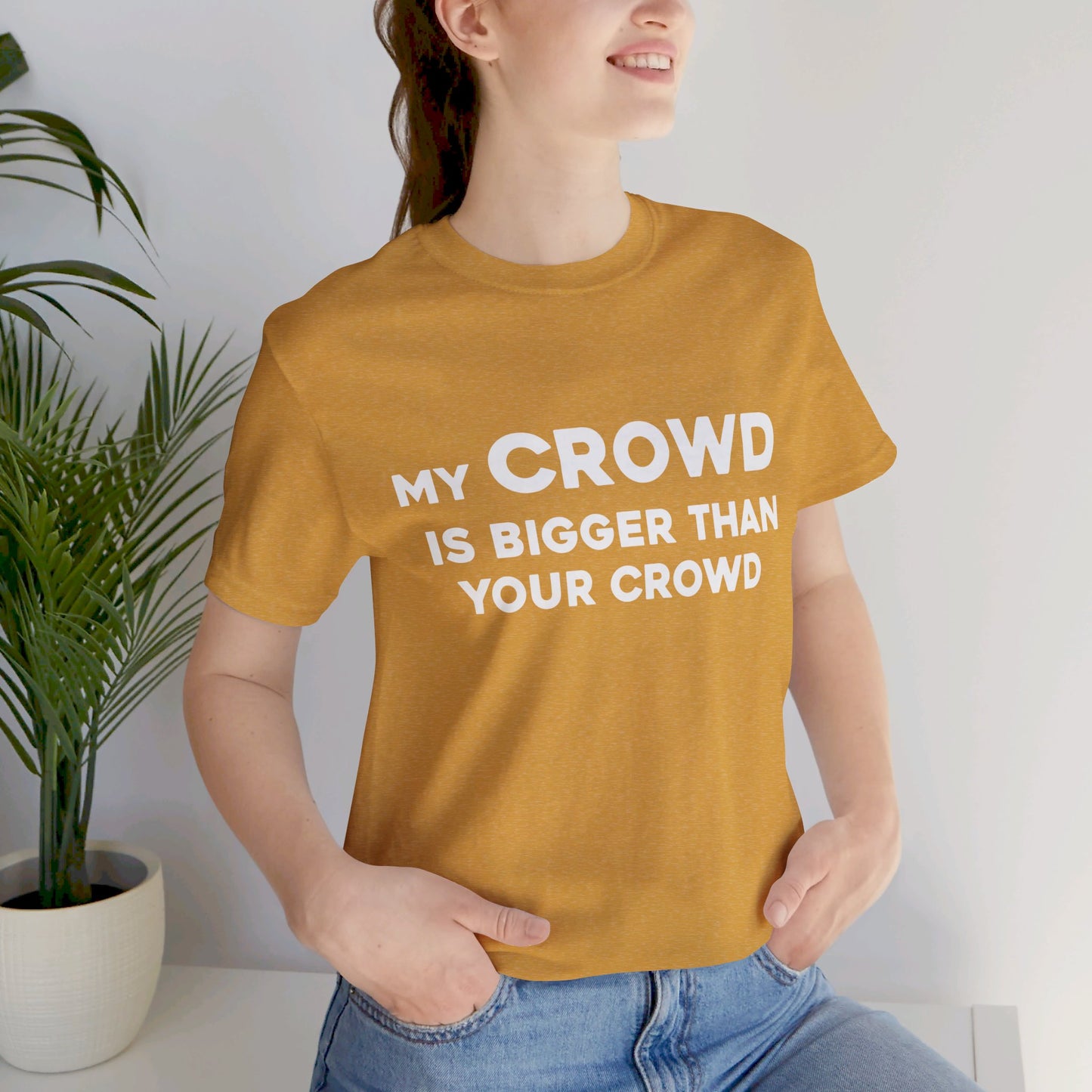 My Crowd Is Bigger Than Your Crowd - Unisex Jersey Short Sleeve Tee