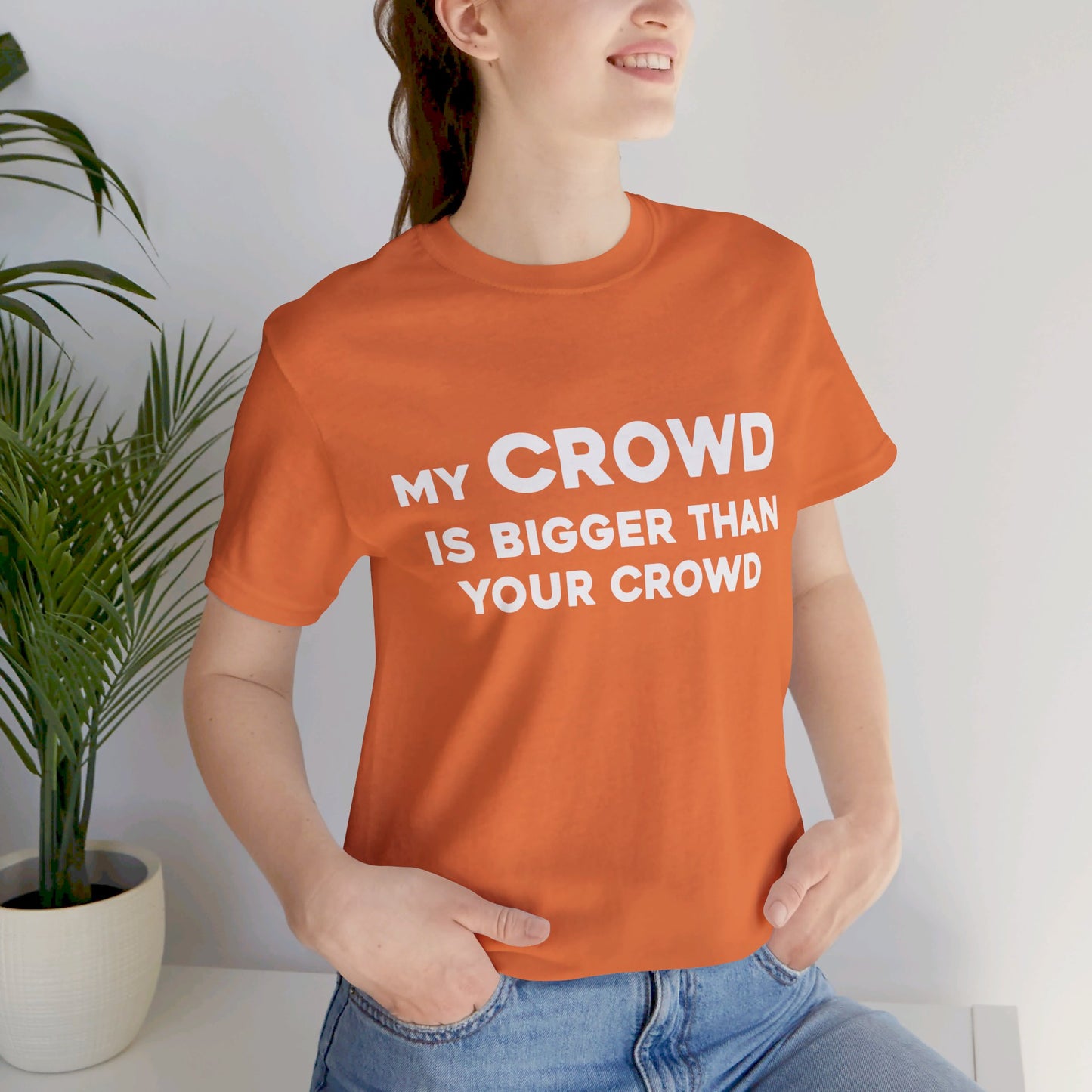 My Crowd Is Bigger Than Your Crowd - Unisex Jersey Short Sleeve Tee