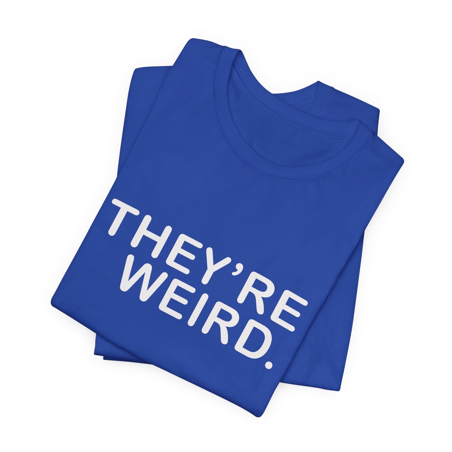 They're Weird - Unisex Jersey Short Sleeve Tee
