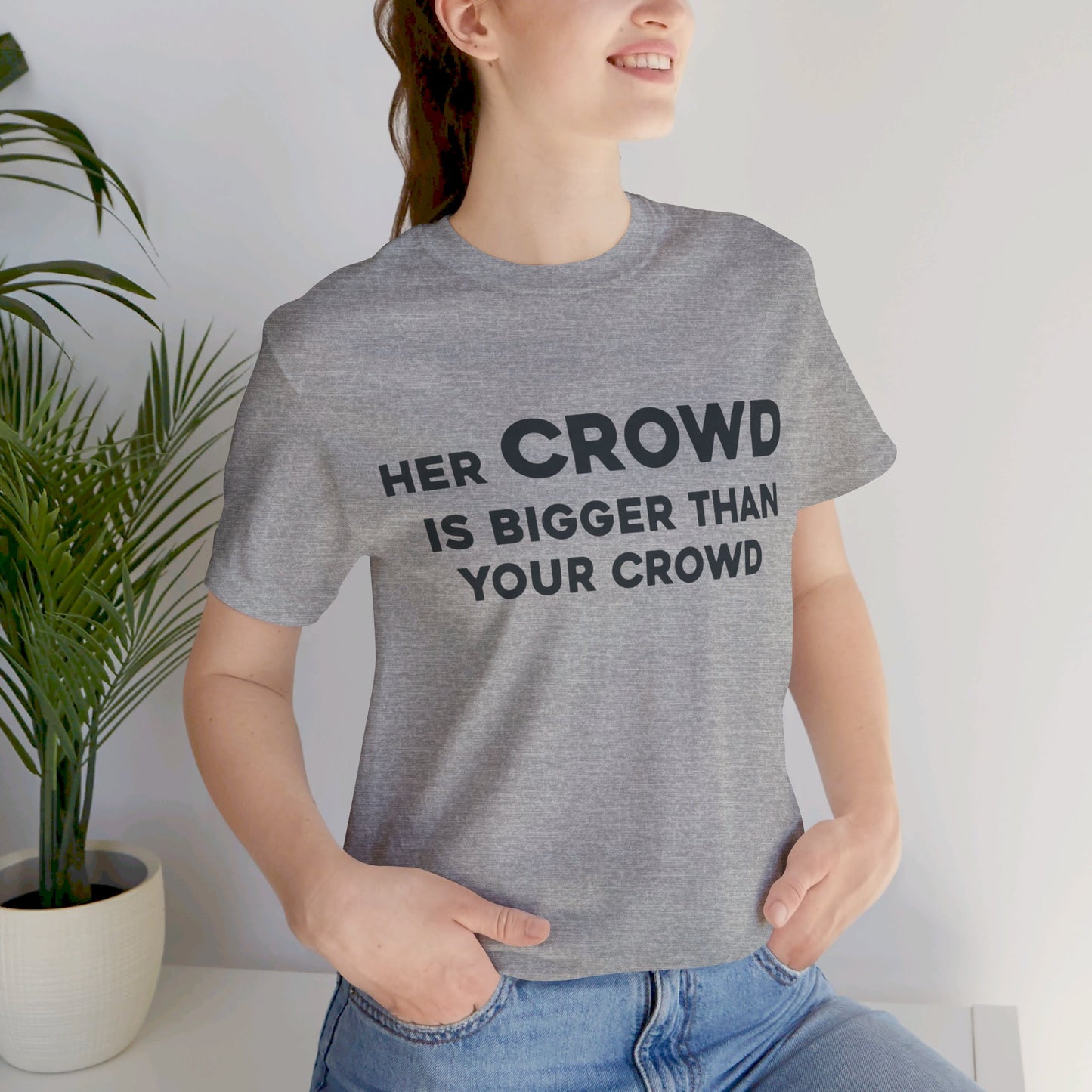 Her Crowd Is Bigger Than Your Crowd - Unisex Jersey Short Sleeve Tee