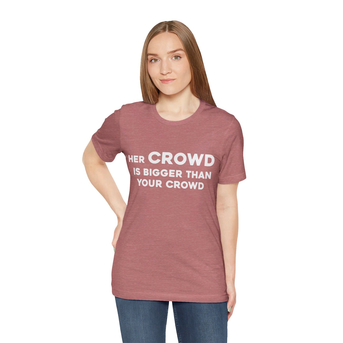 Her Crowd Is Bigger Than Your Crowd - Unisex Jersey Short Sleeve Tee