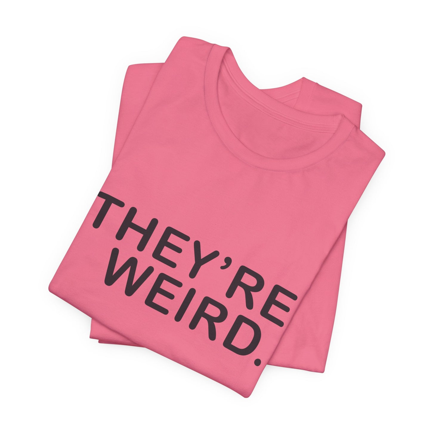 They're Weird - Unisex Jersey Short Sleeve Tee