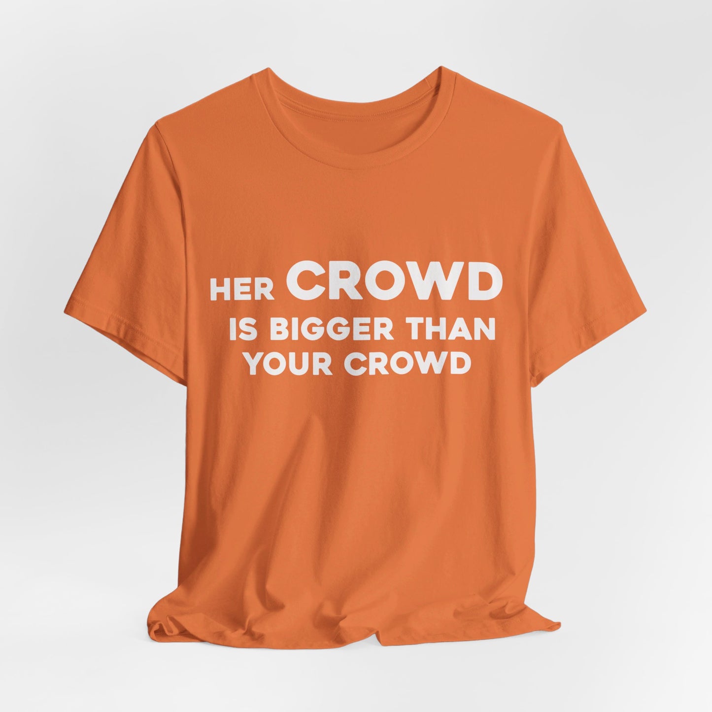 Her Crowd Is Bigger Than Your Crowd - Unisex Jersey Short Sleeve Tee