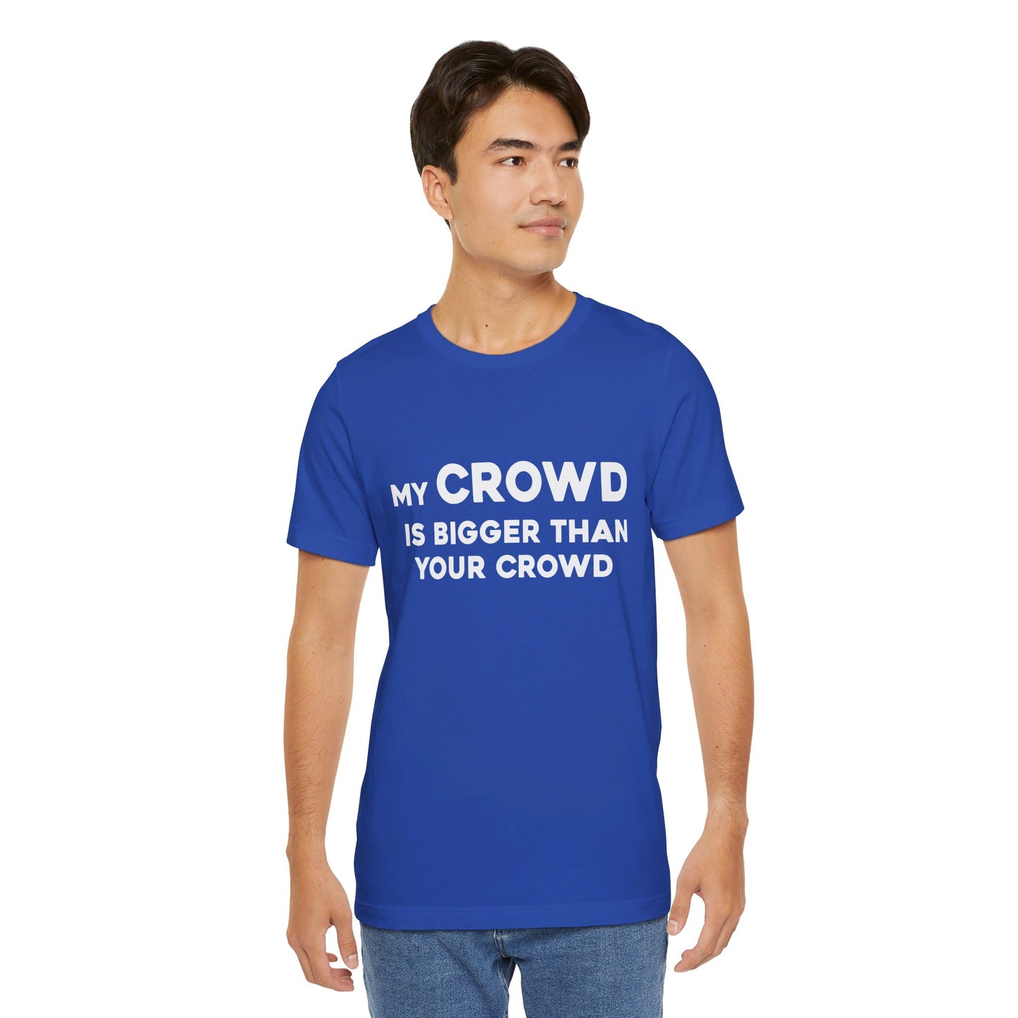 My Crowd Is Bigger Than Your Crowd - Unisex Jersey Short Sleeve Tee