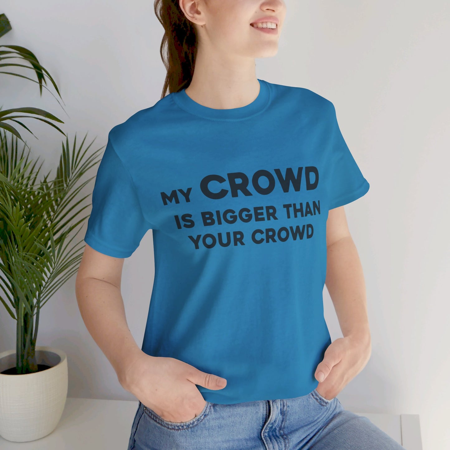 My Crowd Is Bigger Than Your Crowd - Unisex Jersey Short Sleeve Tee