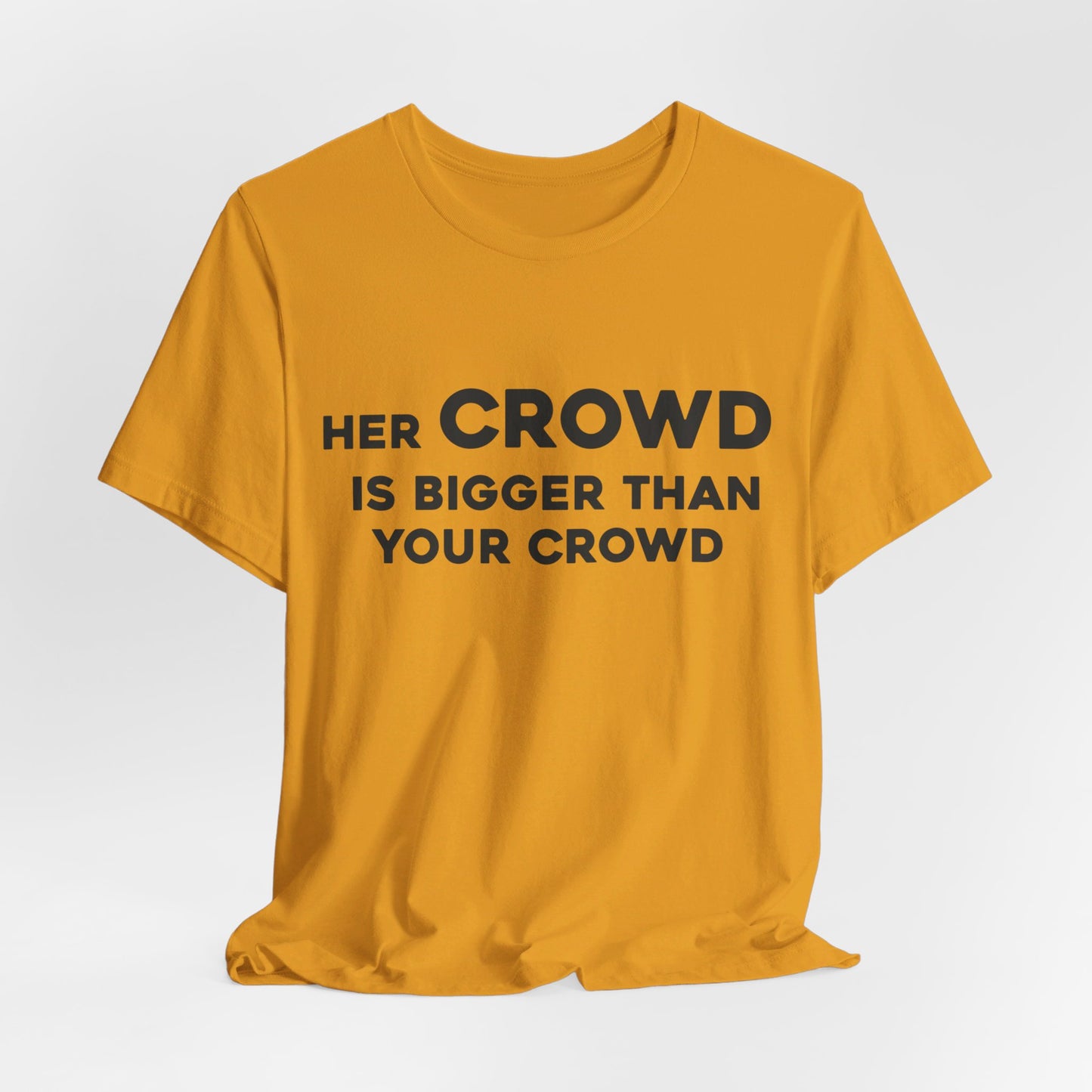 Her Crowd Is Bigger Than Your Crowd - Unisex Jersey Short Sleeve Tee