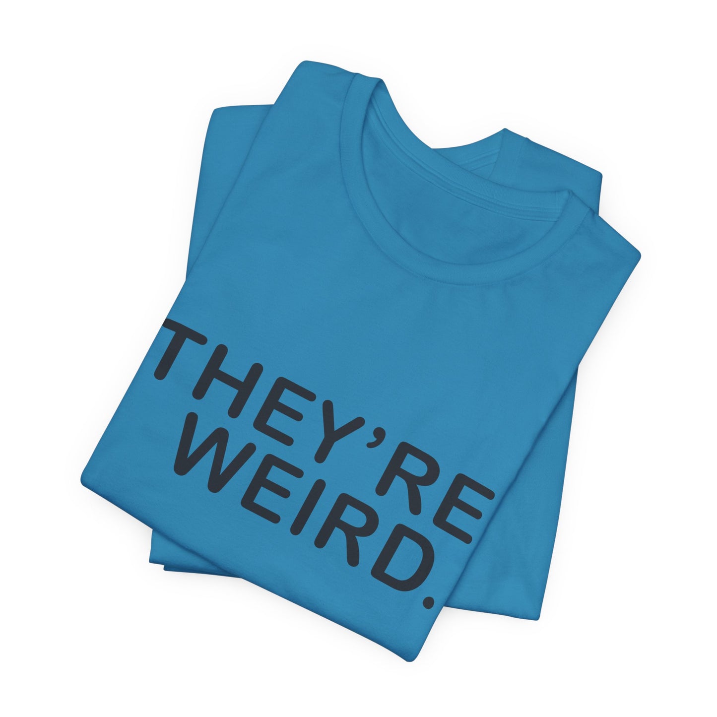 They're Weird - Unisex Jersey Short Sleeve Tee