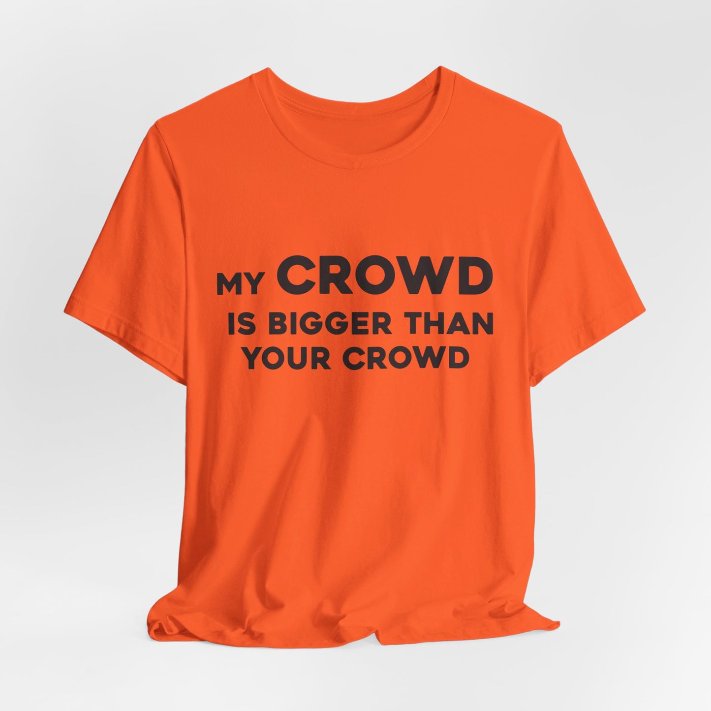 My Crowd Is Bigger Than Your Crowd - Unisex Jersey Short Sleeve Tee