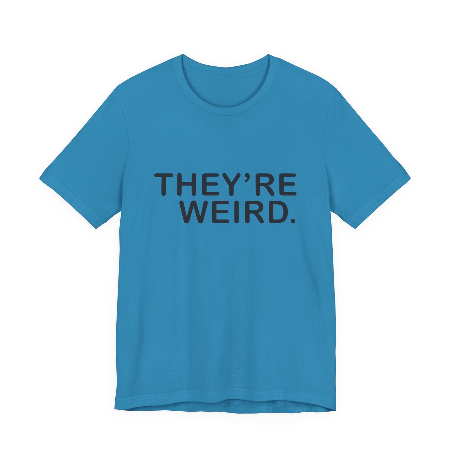 They're Weird - Unisex Jersey Short Sleeve Tee