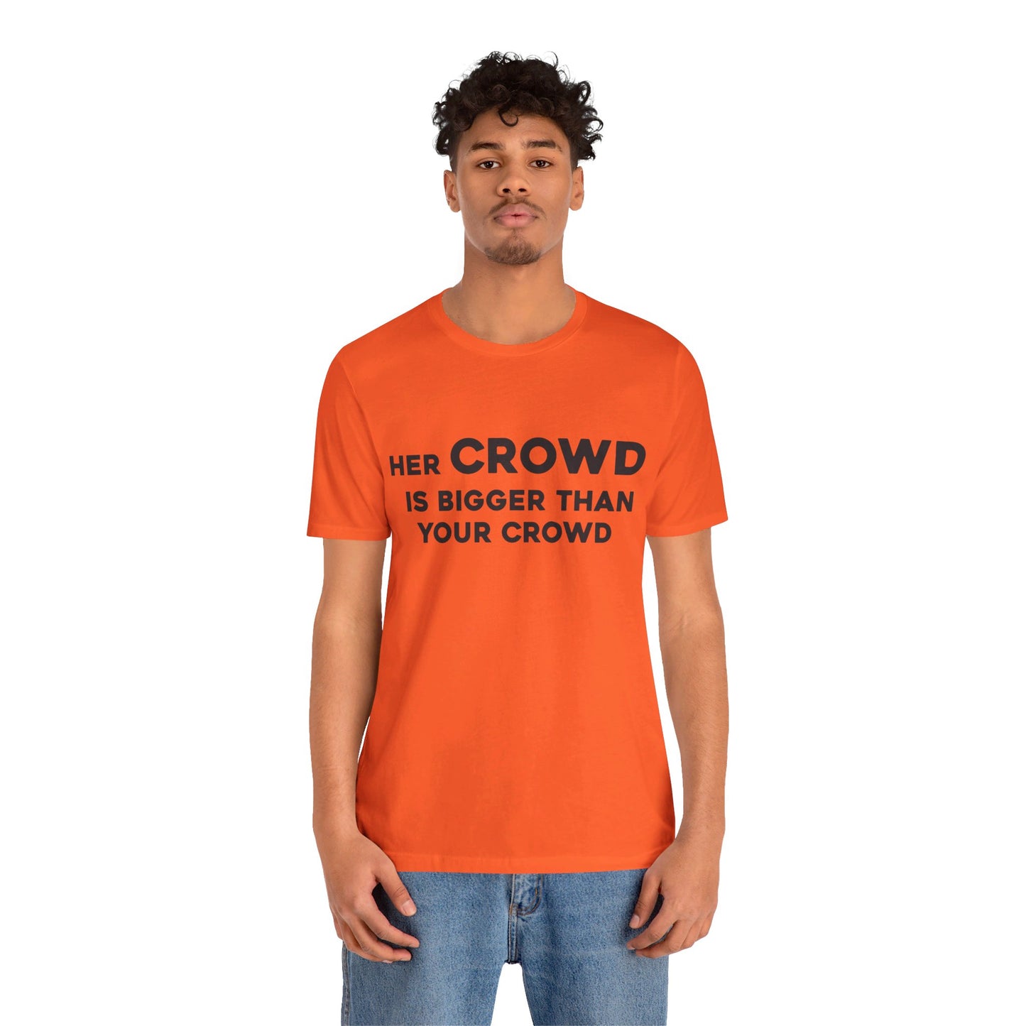 Her Crowd Is Bigger Than Your Crowd - Unisex Jersey Short Sleeve Tee