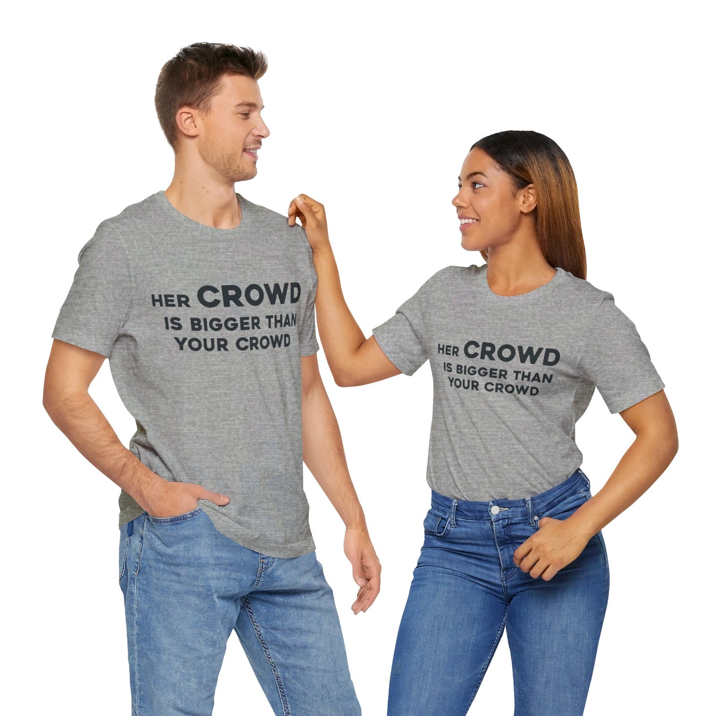 Her Crowd Is Bigger Than Your Crowd - Unisex Jersey Short Sleeve Tee