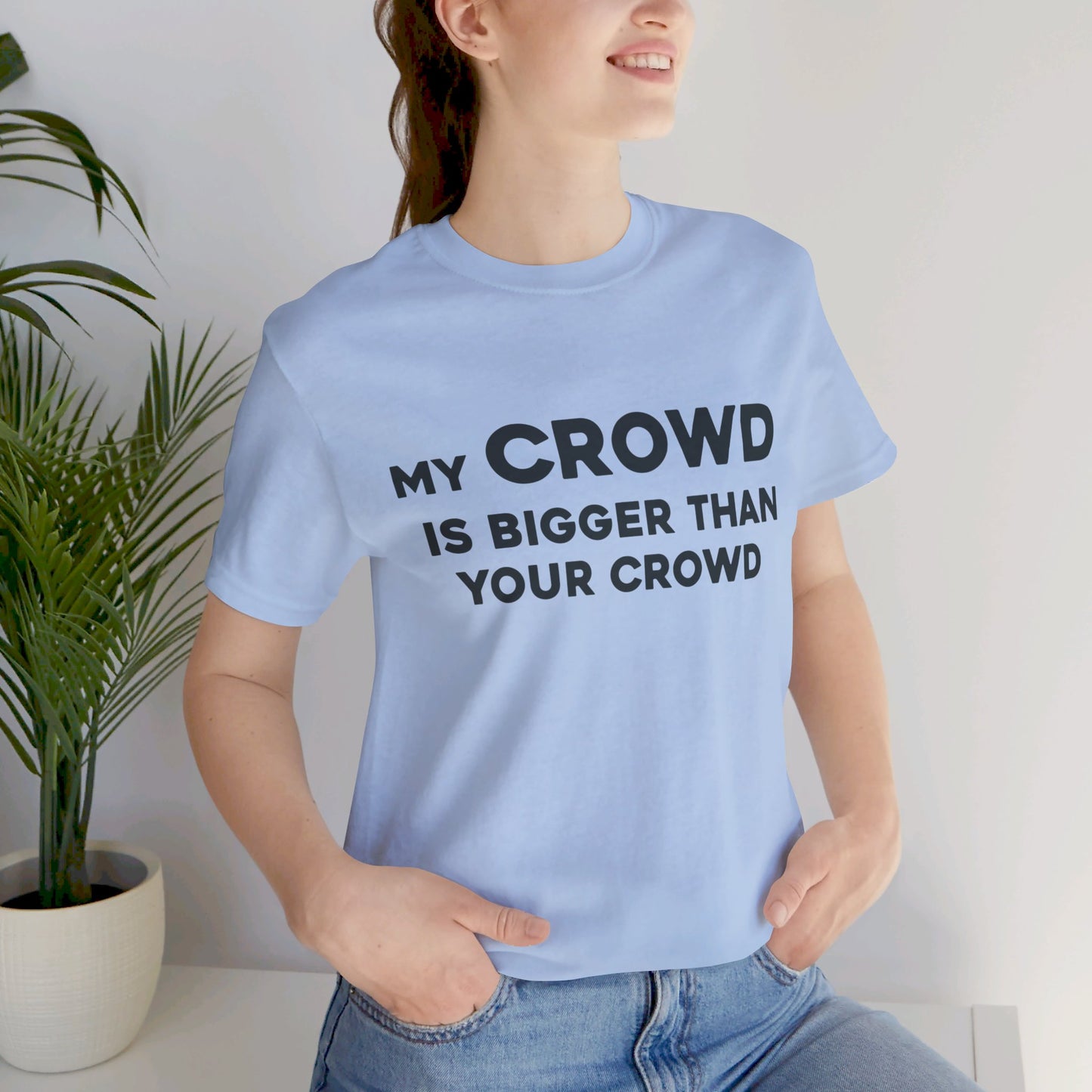 My Crowd Is Bigger Than Your Crowd - Unisex Jersey Short Sleeve Tee