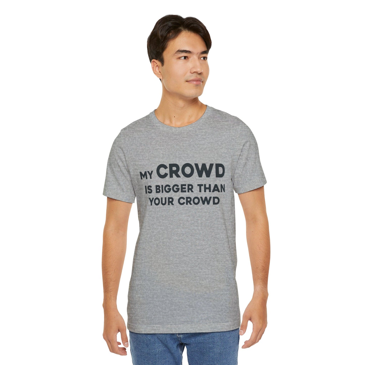 My Crowd Is Bigger Than Your Crowd - Unisex Jersey Short Sleeve Tee