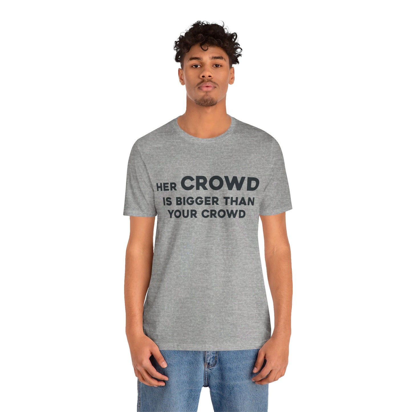 Her Crowd Is Bigger Than Your Crowd - Unisex Jersey Short Sleeve Tee