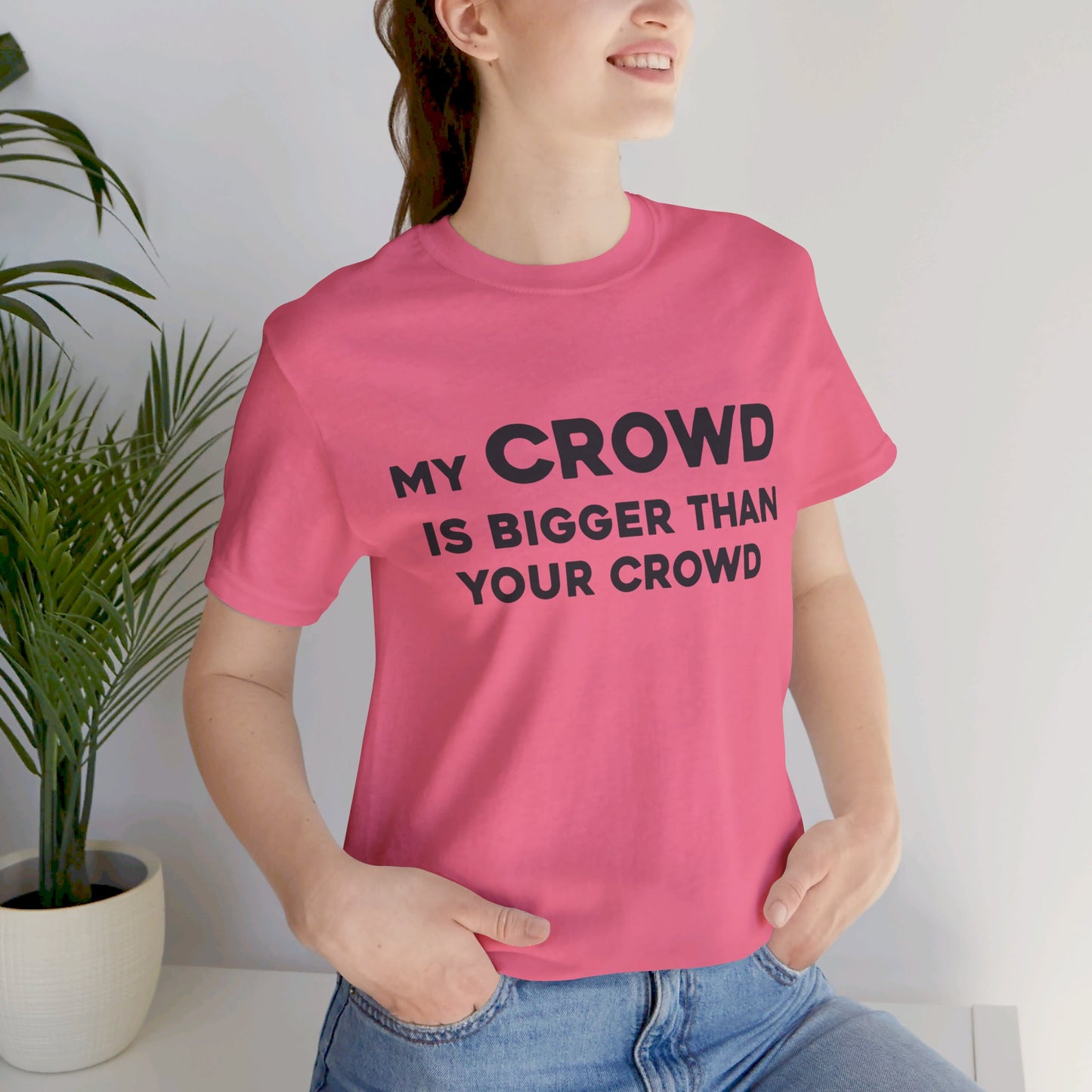 My Crowd Is Bigger Than Your Crowd - Unisex Jersey Short Sleeve Tee