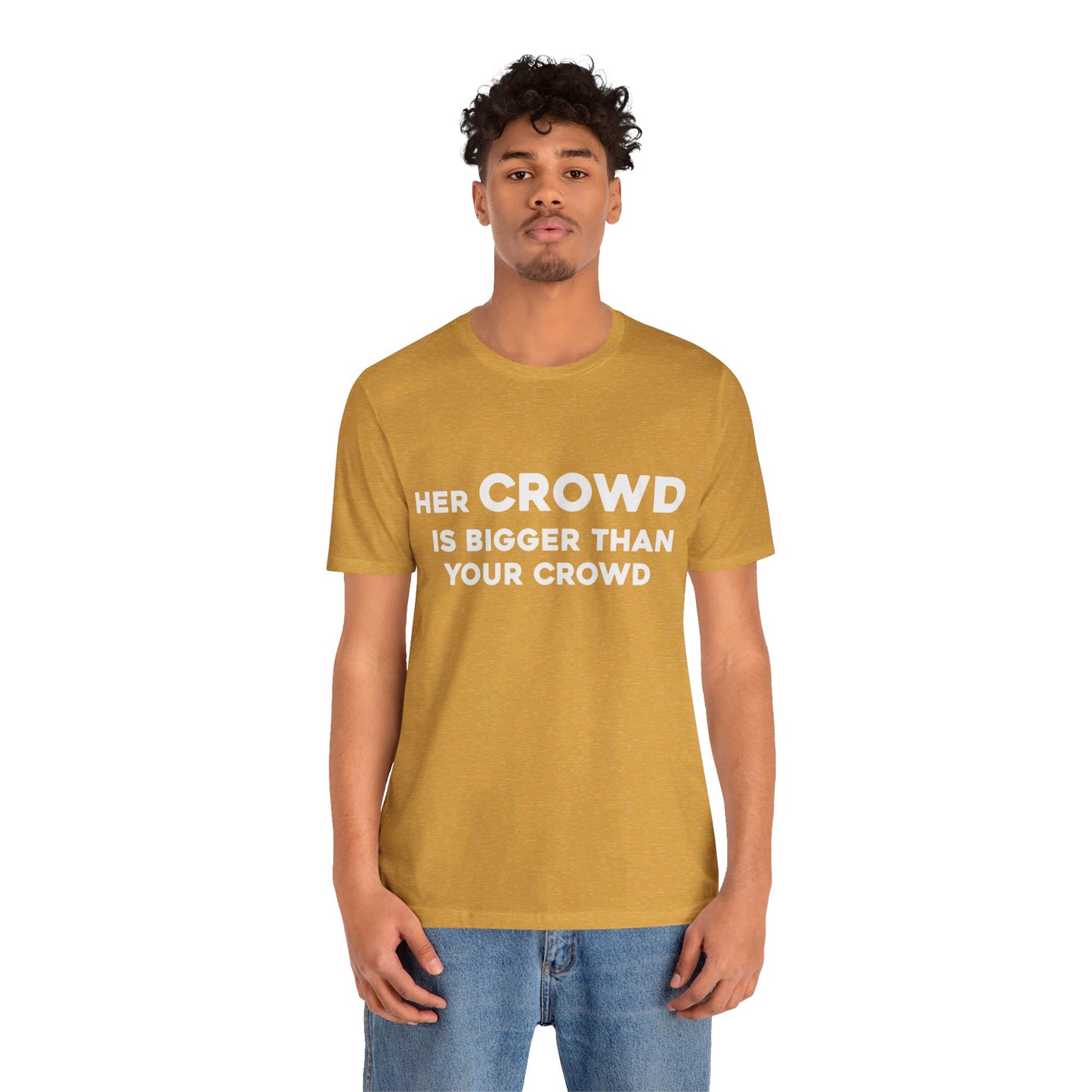 Her Crowd Is Bigger Than Your Crowd - Unisex Jersey Short Sleeve Tee