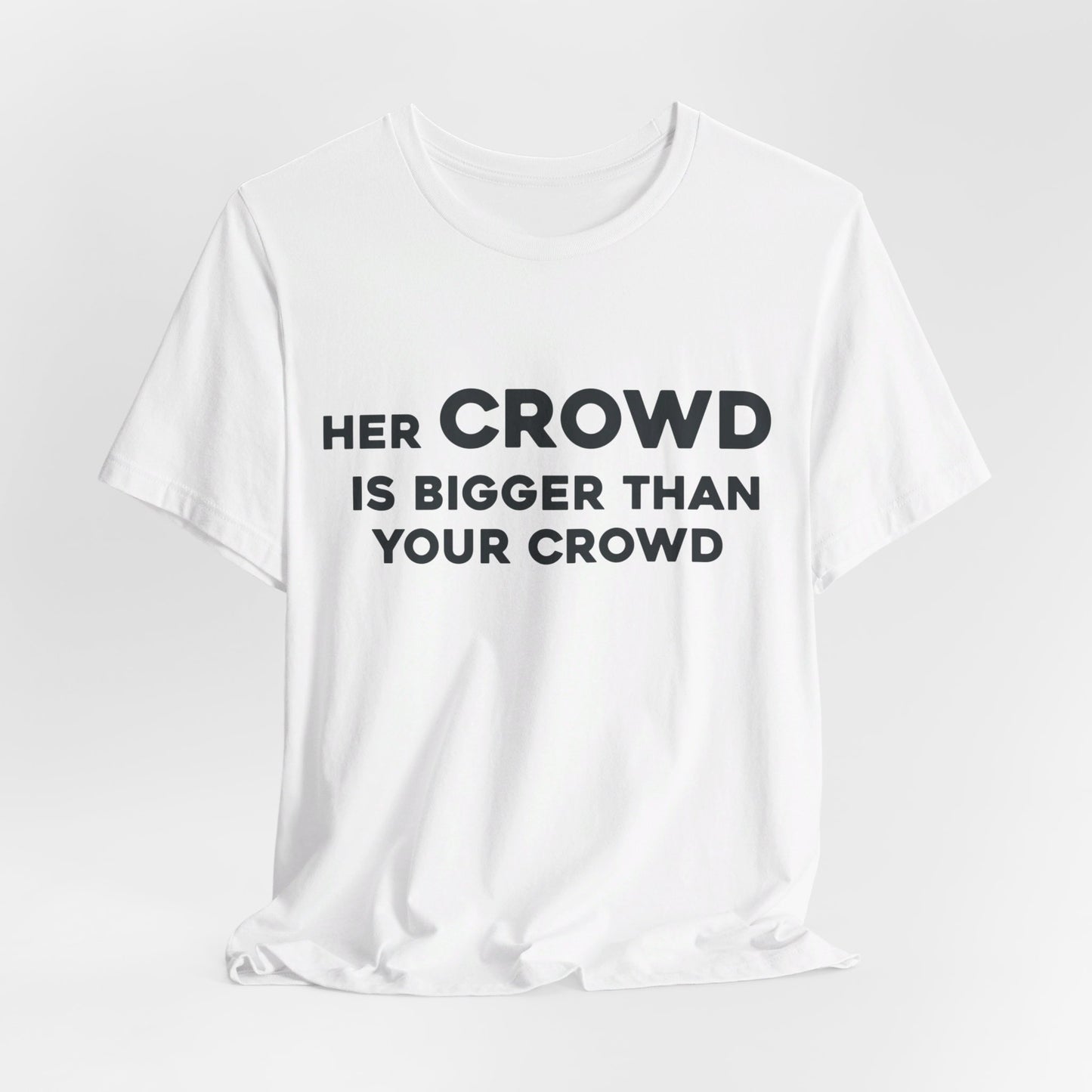 Her Crowd Is Bigger Than Your Crowd - Unisex Jersey Short Sleeve Tee