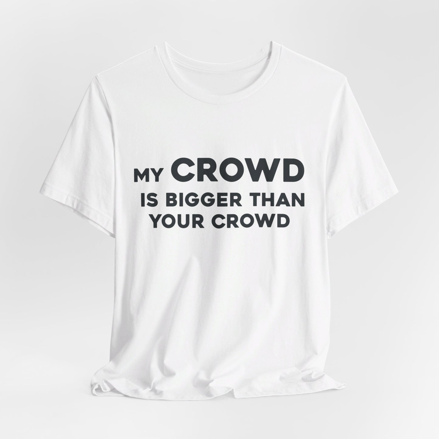 My Crowd Is Bigger Than Your Crowd - Unisex Jersey Short Sleeve Tee