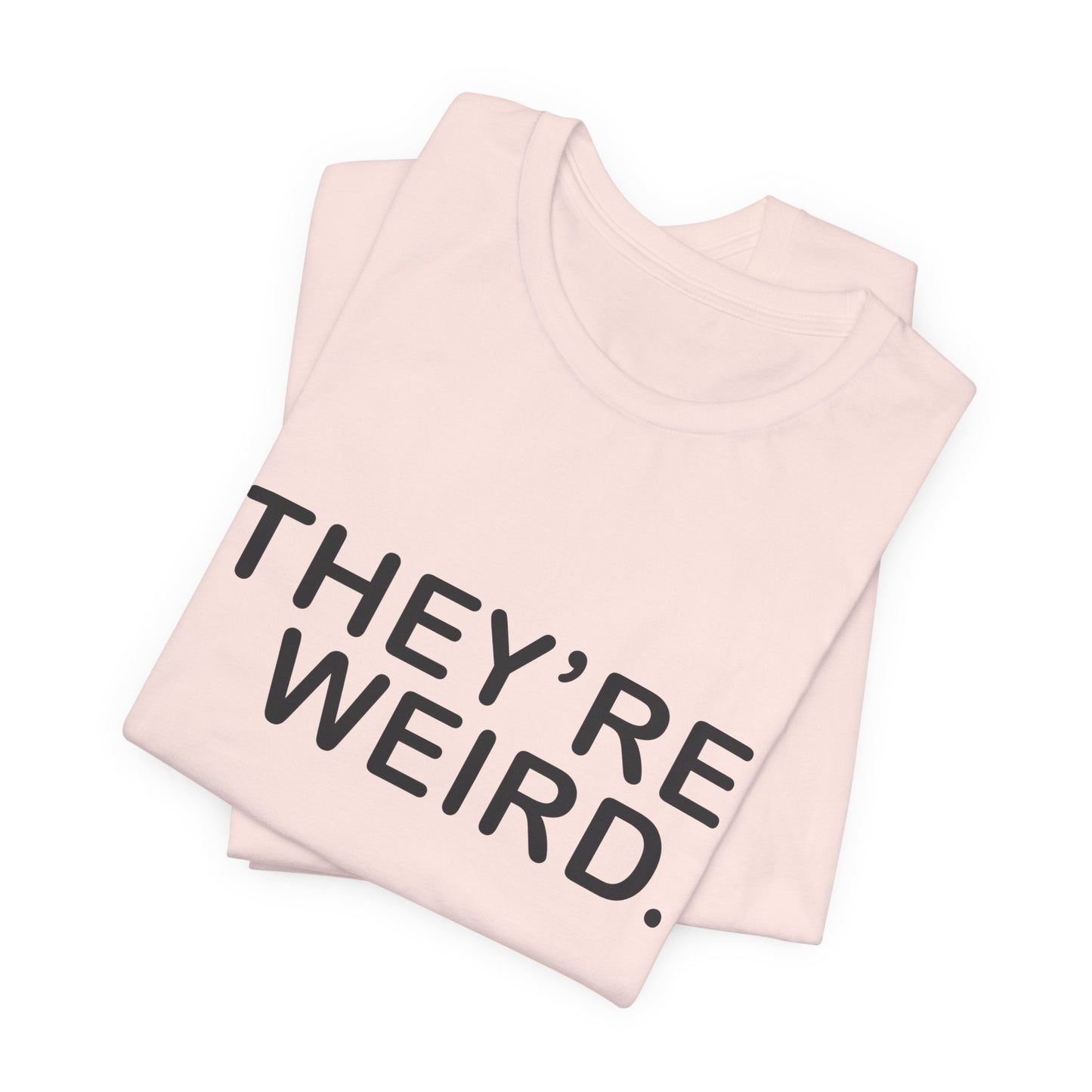 They're Weird - Unisex Jersey Short Sleeve Tee