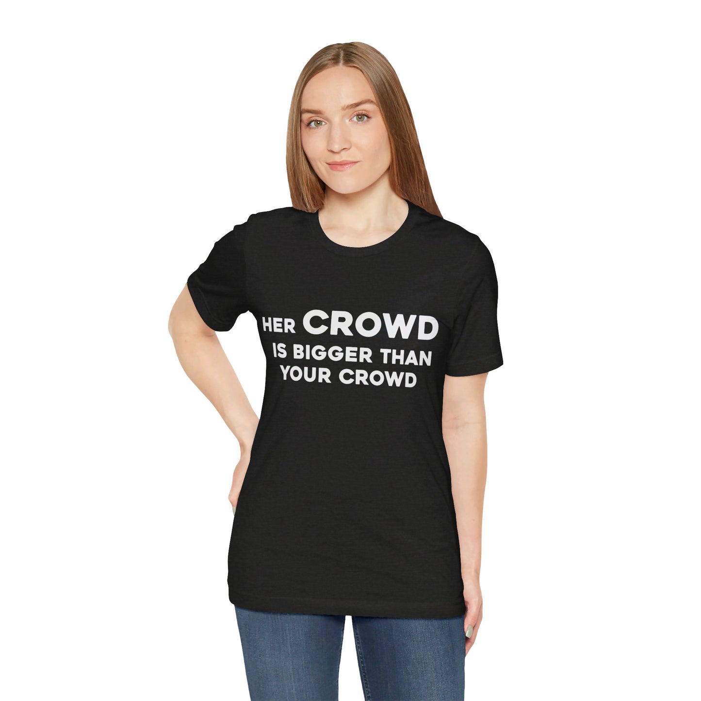 Her Crowd Is Bigger Than Your Crowd - Unisex Jersey Short Sleeve Tee