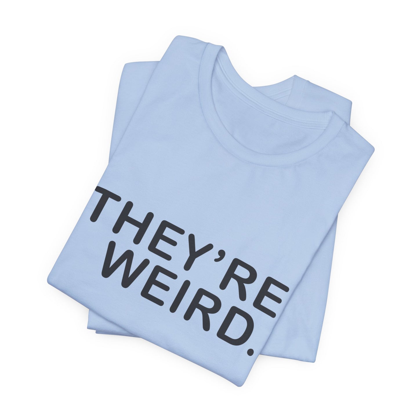 They're Weird - Unisex Jersey Short Sleeve Tee