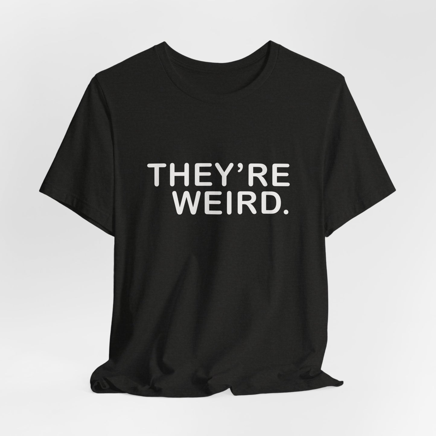 They're Weird - Unisex Jersey Short Sleeve Tee