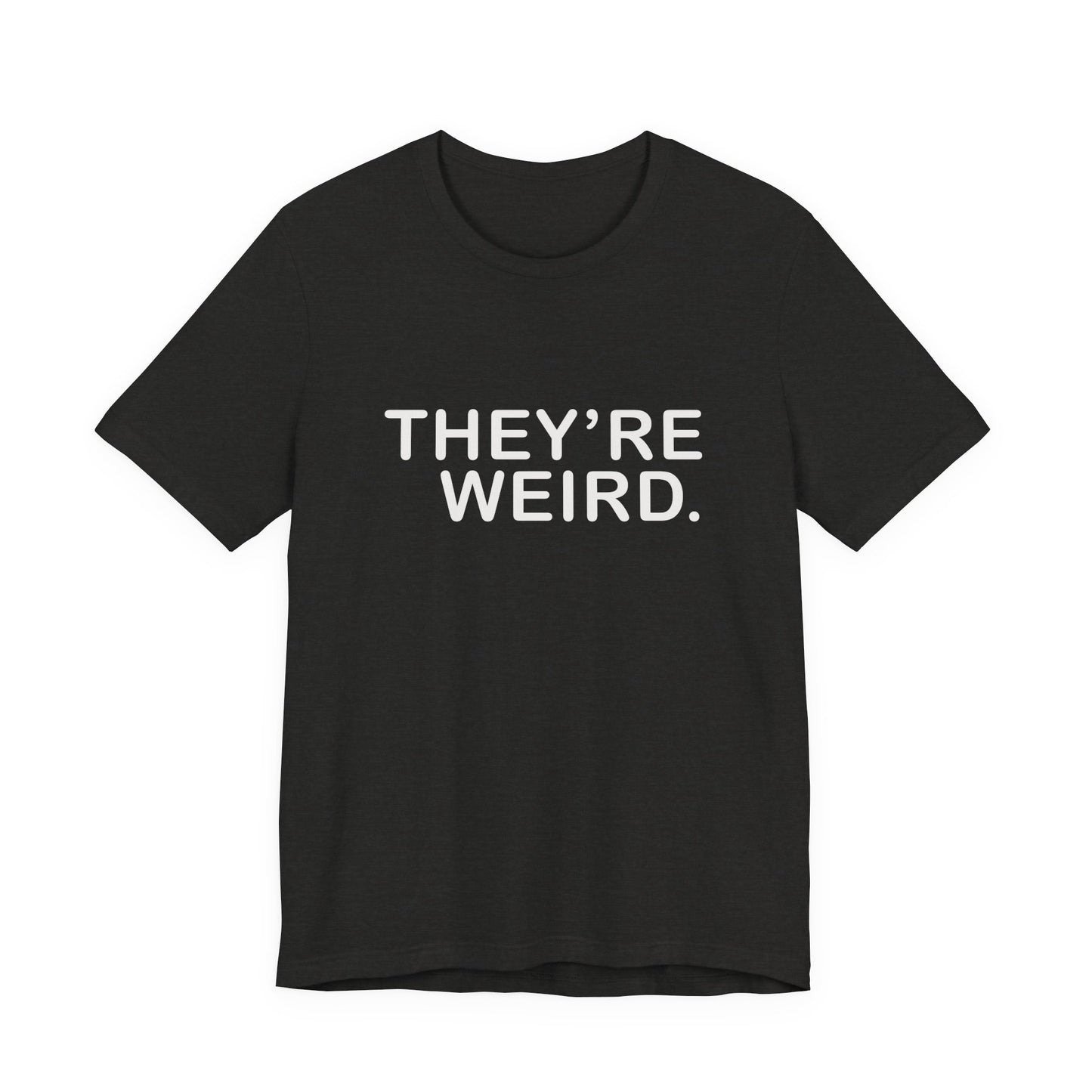 They're Weird - Unisex Jersey Short Sleeve Tee