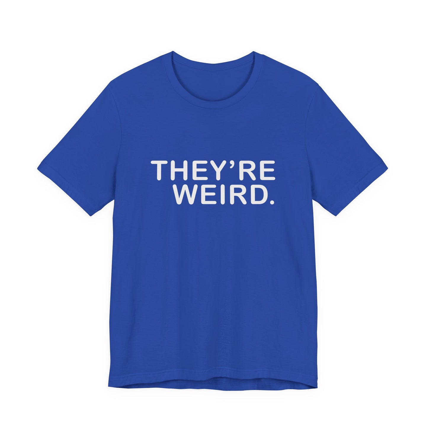 They're Weird - Unisex Jersey Short Sleeve Tee
