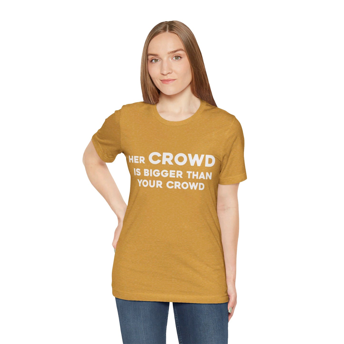 Her Crowd Is Bigger Than Your Crowd - Unisex Jersey Short Sleeve Tee