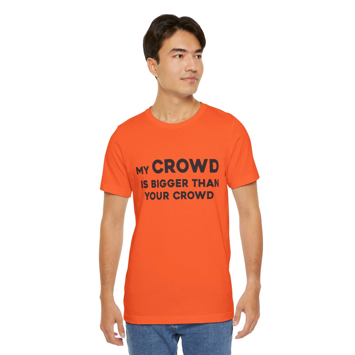 My Crowd Is Bigger Than Your Crowd - Unisex Jersey Short Sleeve Tee