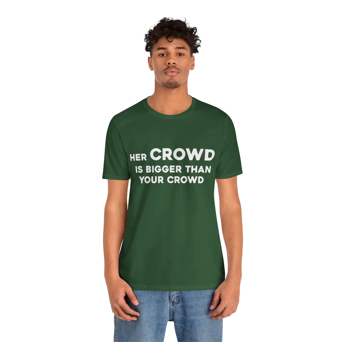 Her Crowd Is Bigger Than Your Crowd - Unisex Jersey Short Sleeve Tee