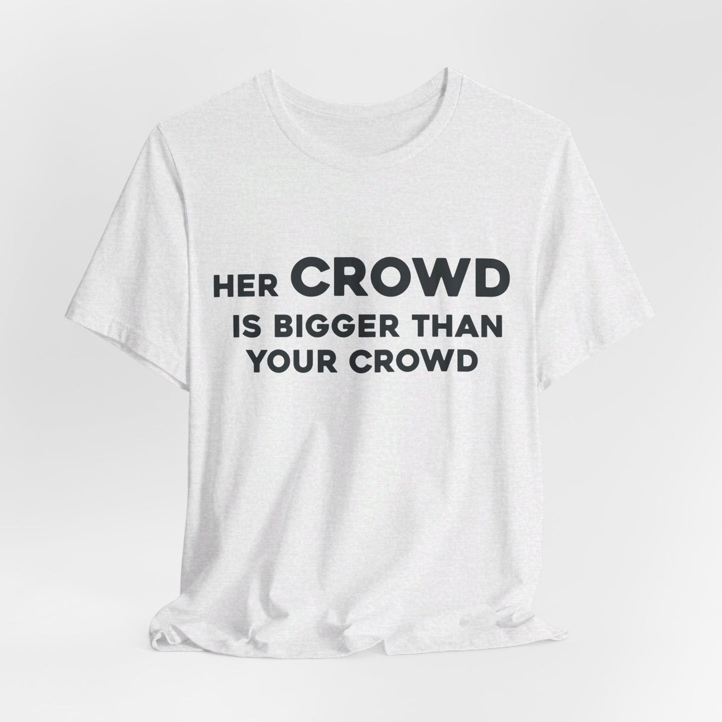 Her Crowd Is Bigger Than Your Crowd - Unisex Jersey Short Sleeve Tee